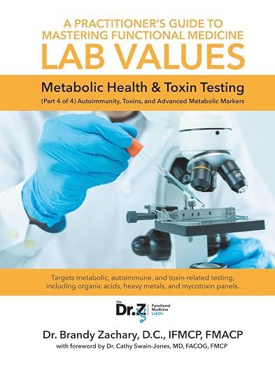 A Practitioner's Guide to Mastering Functional Medicine Lab Values - Metabolic Health & Toxin Testing: (Part 4 of 4) Autoimmunity, Toxins, and Advanced Metabolic Markers