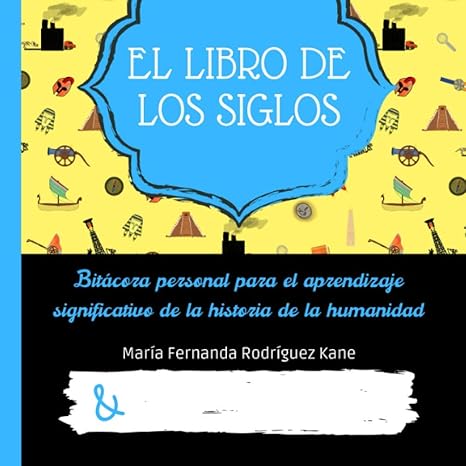 El libro de los siglos: Bit cora personal para el aprendizaje significativo de la historia de la humanidad (Spanish Edition)
