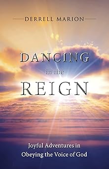 Dancing in the Reign: Joyful adventures in Obeying the Voice of God