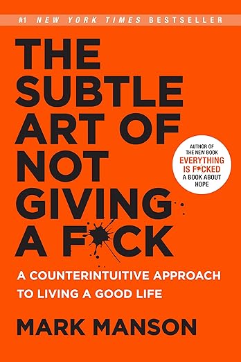 The Subtle Art of Not Giving a Fck: A Counterintuitive Approach to Living a Good Life