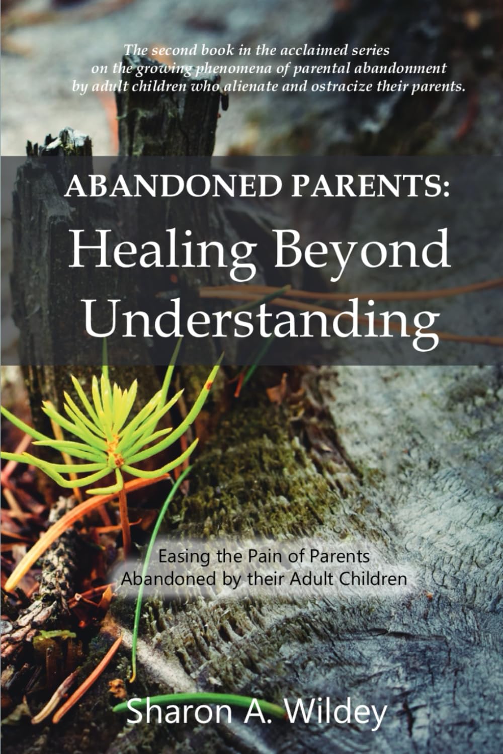 Abandoned Parents: Healing Beyond Understanding: Easing the pain of Parents Abandoned by their Adult Children by Sharon A. Wildey (minor cosmetic damage. Cover art is different from the picture)