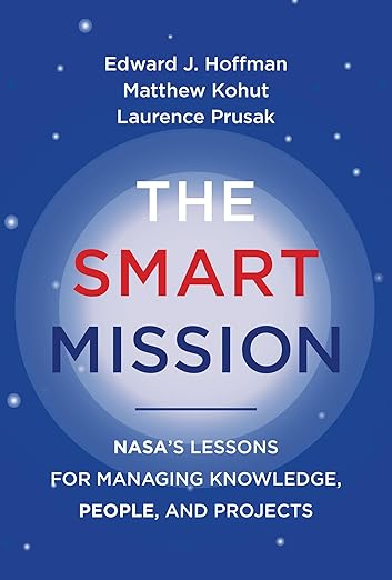 The Smart Mission: NASAaTMs Lessons for Managing Knowledge, People, and Projects