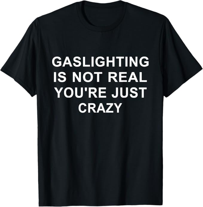Gaslight Gaslighting Gatekeep Is Not Real You Are Crazy T-Shirt