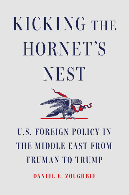 Kicking the Hornet's Nest: U.S. Foreign Policy in the Middle East from Truman to Trump by Daniel E. Zoughbie (cosmetic imperfections such as dents and scratches on the hardcover)