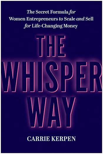 The Whisper Way: The Secret Formula for Women Entrepreneurs to Scale and Sell for Life-Changing Money by Carrie Kerpen (comes without dust jacket)