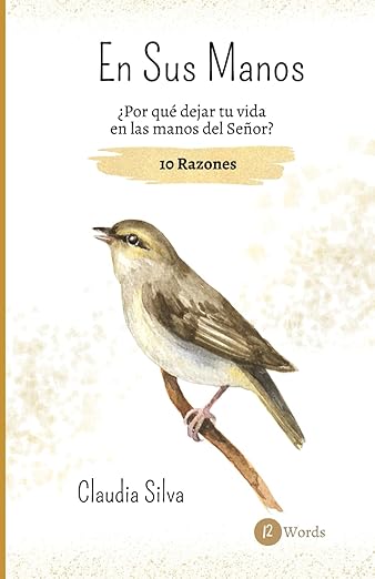 En Sus Manos: Por que dejar tu vida en las manos del Senor? 10 Razones. (Spanish Edition)