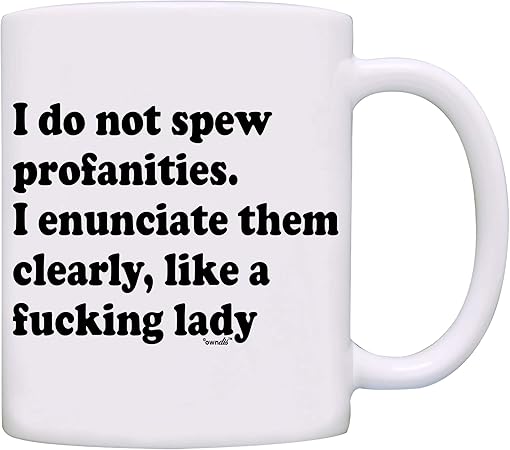 owndis I do not spew profanities, I enunciate them like a Fking lady Mug-0048-White