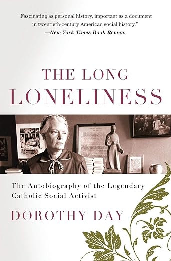 The Long Loneliness: The Autobiography of the Legendary Catholic Social Activist ? A Memoir about the Worker Movement and Spiritual Conversion