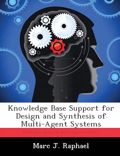 Knowledge Base Support for Design and Synthesis of Multi-Agent Systems Biblioscholar Dissertation- Paperback