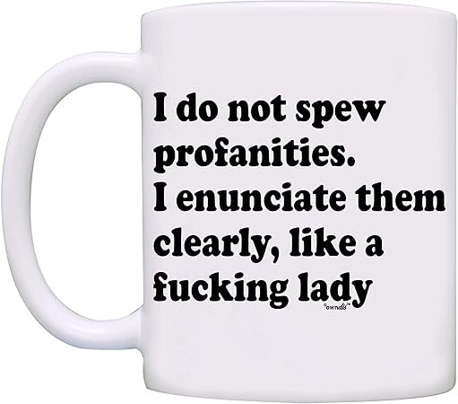 owndis I do not spew profanities, I enunciate them like a Fking lady Mug-0048-White