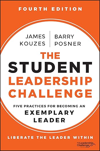 The Student Leadership Challenge: Five Practices for Becoming an Exemplary Leader (J-B Leadership Challenge: KouzesPosner)