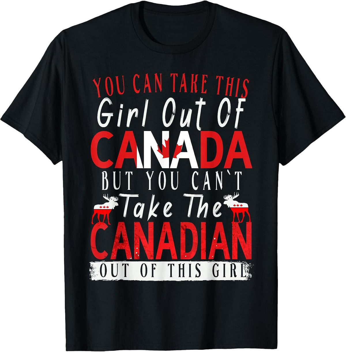 You Can't Take This Girl Out Of Canada Maple Leaf Canadian T-Shirt.