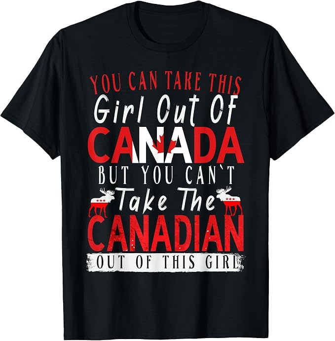 You Can't Take This Girl Out Of Canada Maple Leaf Canadian T-Shirt.