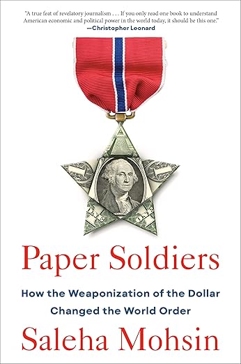 Paper Soldiers: How the Weaponization of the Dollar Changed the World Order