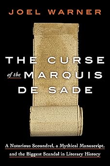 The Curse of the Marquis de Sade: A Notorious Scoundrel, a Mythical Manuscript, and the Biggest Scandal in Literary History