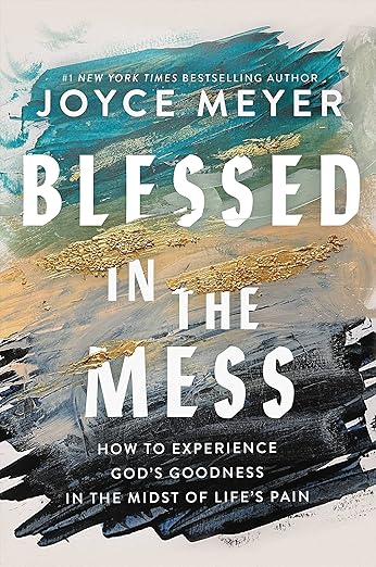 Blessed in the Mess: How to Experience God's Goodness in the Midst of LifeaTMs Pain