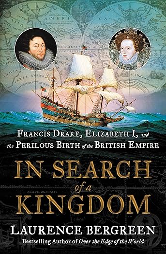 In Search of a Kingdom: Francis Drake, Elizabeth I, and the Perilous Birth of the British Empire