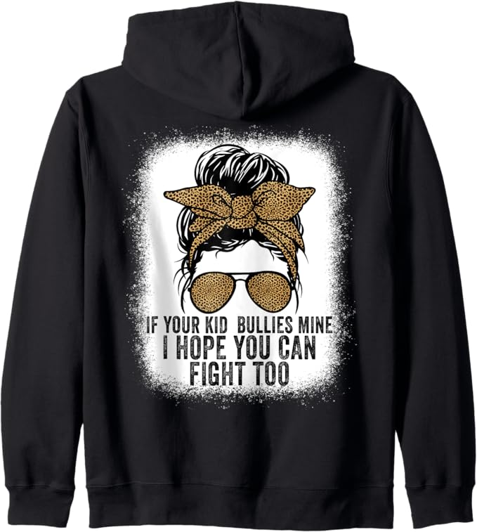 IfYour Kid Bullies Mine I Hope You Can Fight Too Funny Tees Zip Hoodie