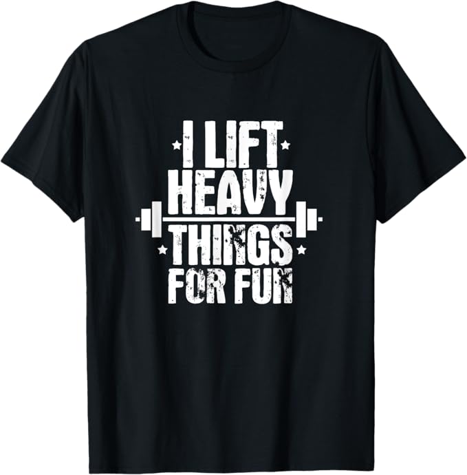 I Lift Heavy Things For Fun Fitness Weightlifting T-Shirt