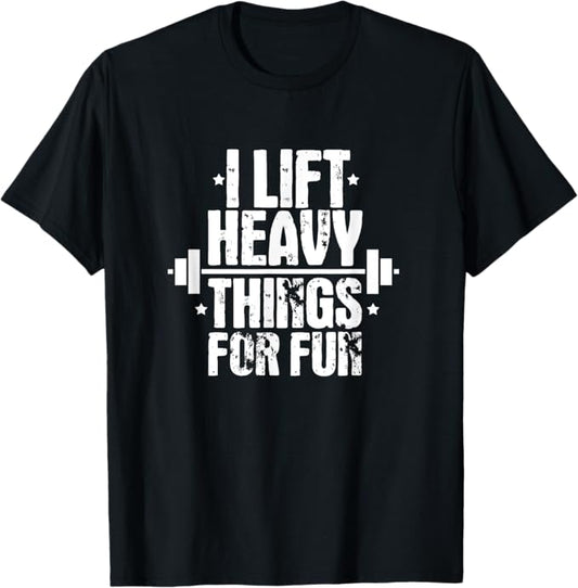 I Lift Heavy Things For Fun Fitness Weightlifting T-Shirt
