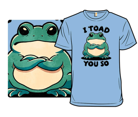 I Told Ya So T-Shirt -Funny Frog Toad